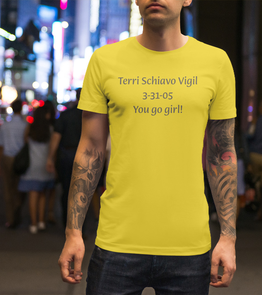 Terri Schiavo Vigil 3-31-05 You Go Girl T-Shirt