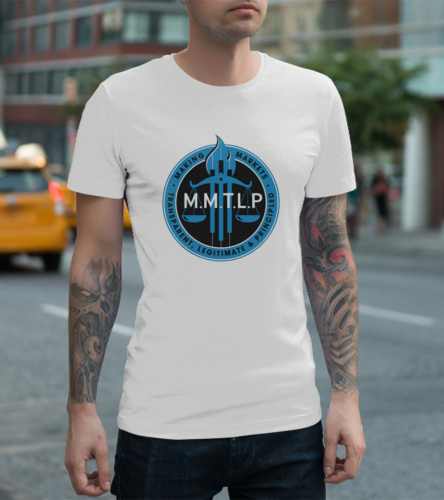M.M.T.L.P Making Markets Transparent Legitimate Principled T-Shirt