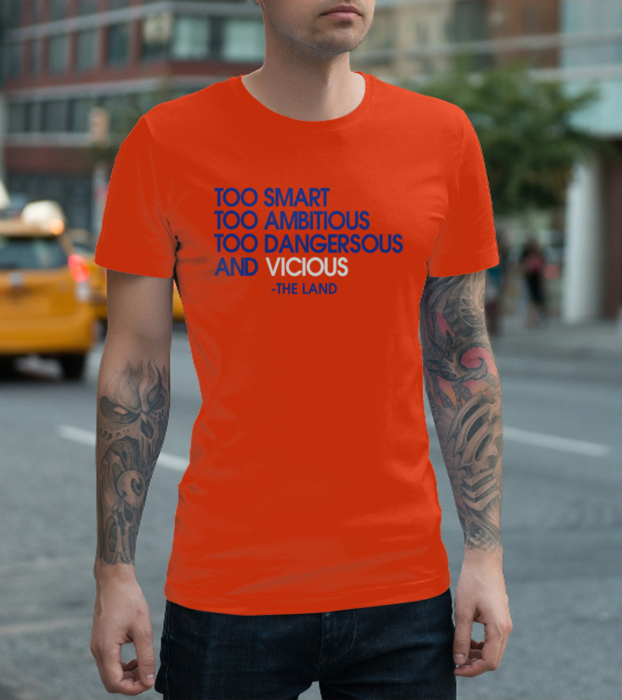 Too Smart Too Ambitious Too Dangerous and Vicious The Land T-Shirt