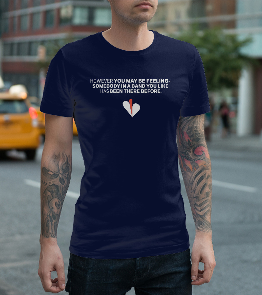 HOWEVER YOU MAY BE FEELING SOMEBODY IN A BAND YOU LIKE HAS BEEN THERE BEFORE WHITE AND RED HEART T-Shirt