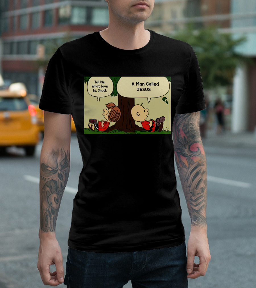 Tell Me What Love Is Chuck A Man Called Jesus T-Shirt