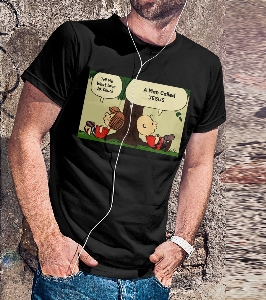 Tell Me What Love Is Chuck A Man Called Jesus T-Shirt