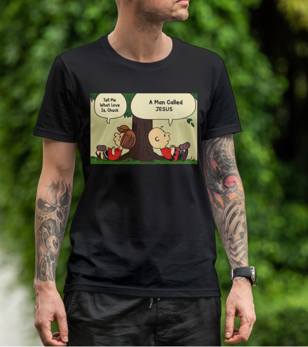 Tell Me What Love Is Chuck A Man Called Jesus T-Shirt
