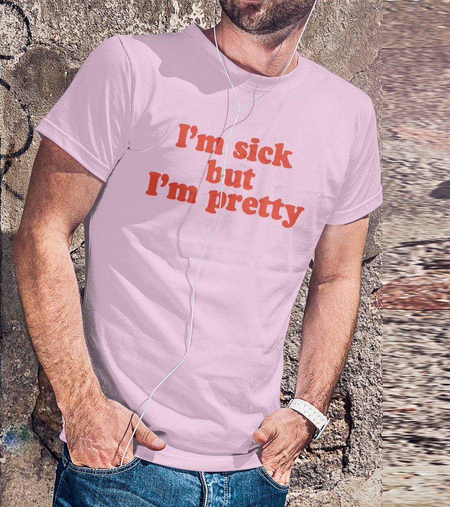 I'm Sick But I'm Pretty T-Shirt