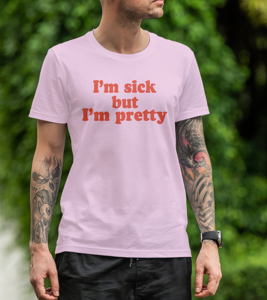 I'm Sick But I'm Pretty T-Shirt