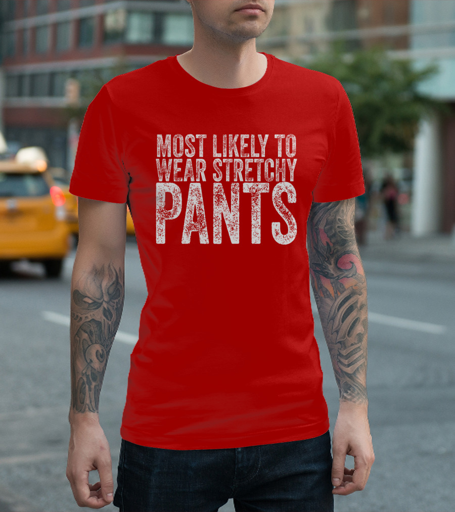 Most Likely To Wear Stretchy Pants T-Shirt