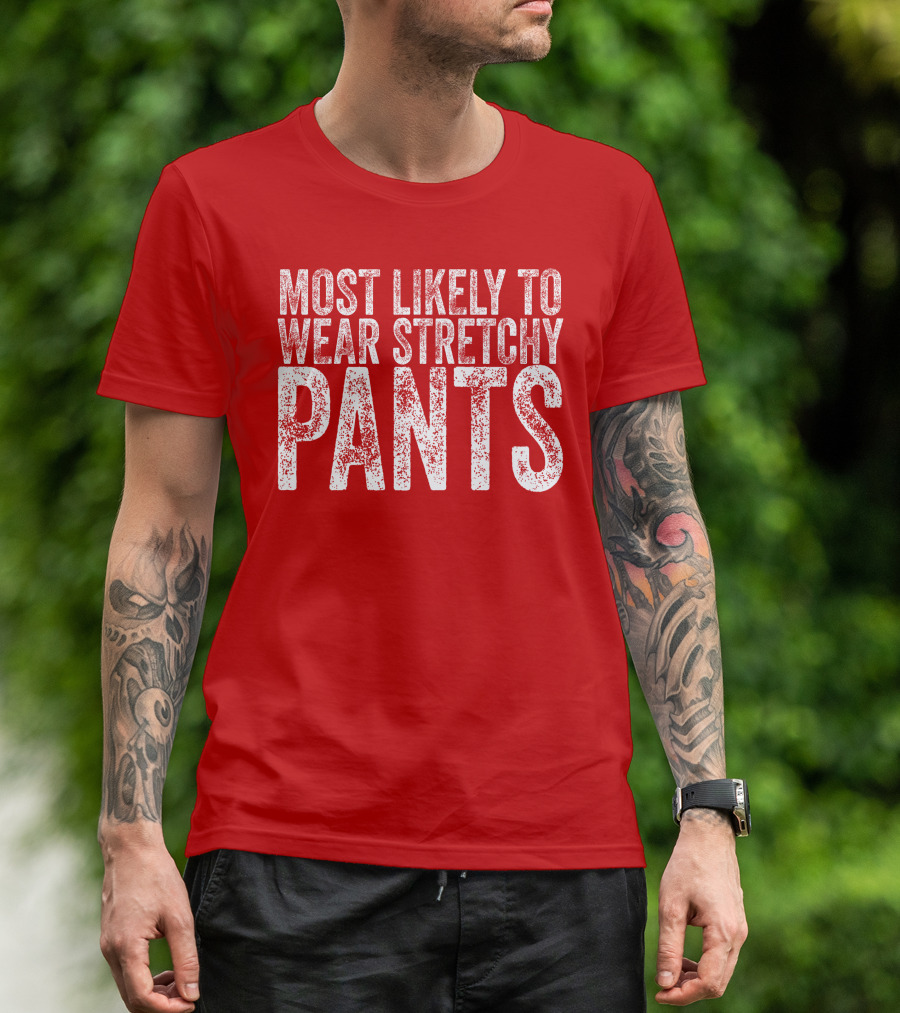 Most Likely To Wear Stretchy Pants T-Shirt