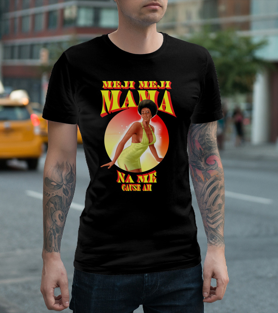 Meji Meji Mama Na Me Cause Am Retro Style 70s Vibe T-Shirt