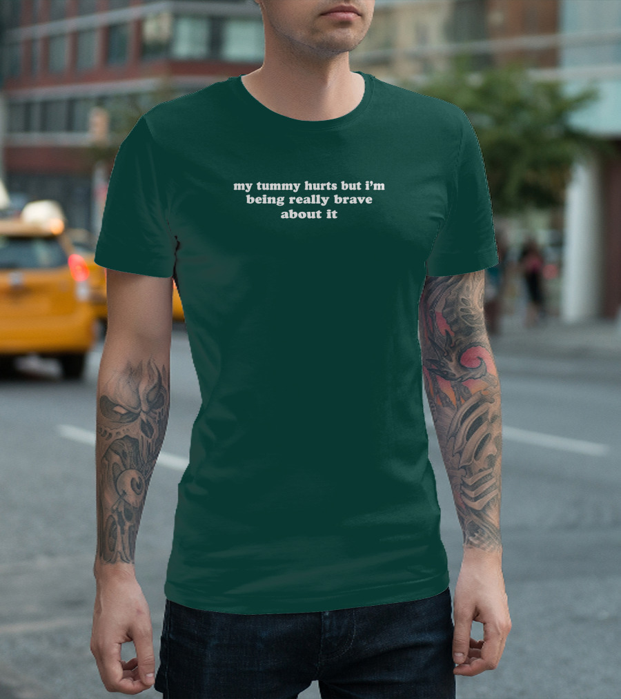 Shirtsthtgohard My Tummy Hurts But I'm Being Really Brave About It T-Shirt