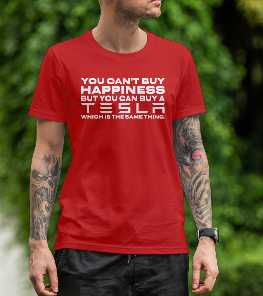 You Can't Buy Happiness But You Can Buy A Tesla Which Is The Same Thing T-Shirt