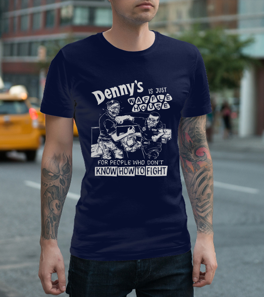 Denny's Is Just Waffle House For People Who Don't Know How To Fight Comic Style Fight Scene Retro Font T-Shirt