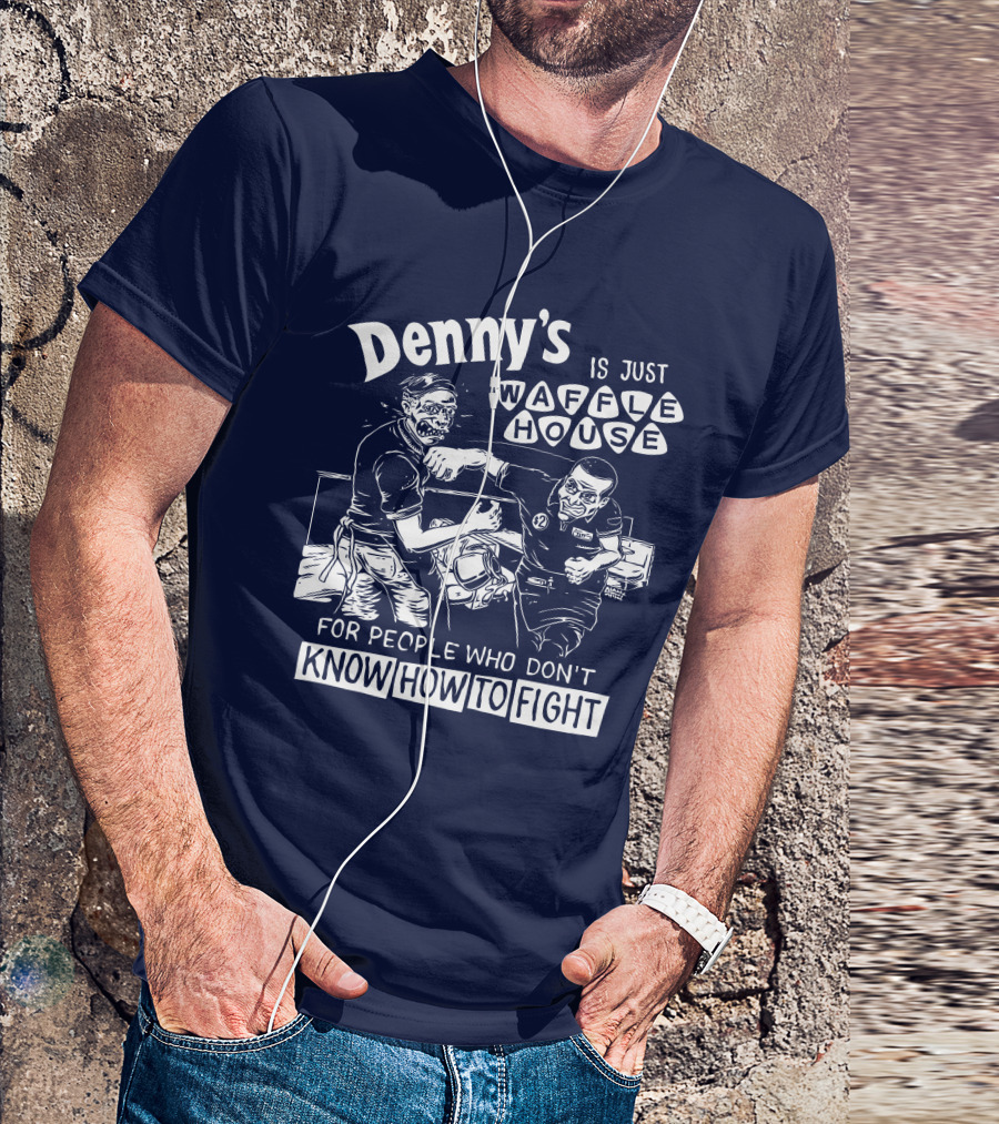 Denny's Is Just Waffle House For People Who Don't Know How To Fight Comic Style Fight Scene Retro Font T-Shirt