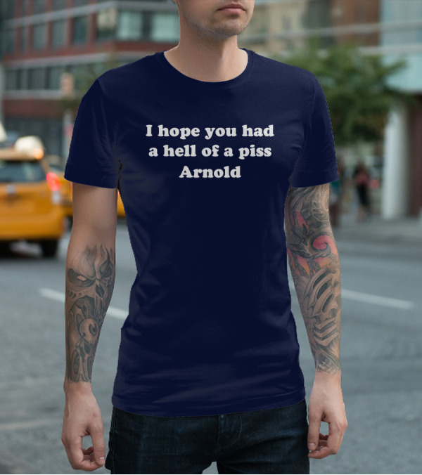 I Hope You Had A Hell Of A Piss Arnold Schwarzenegger Twins Movie T-Shirt