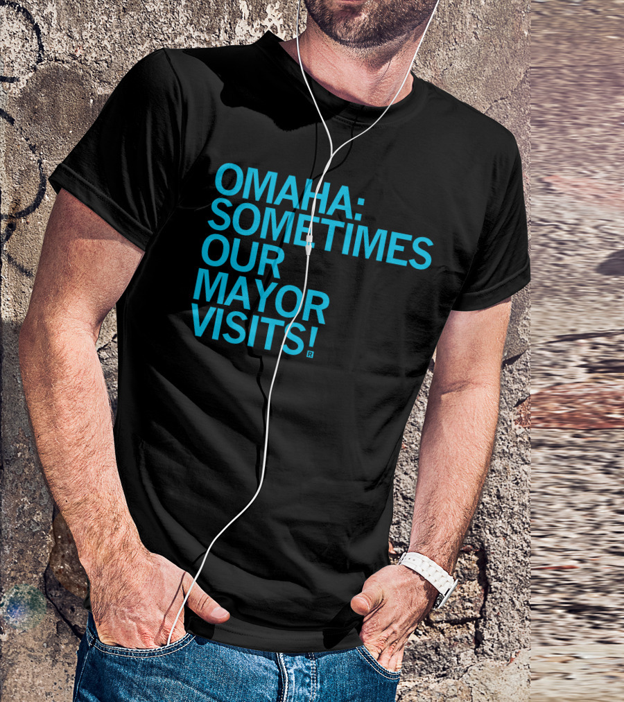 Omaha Sometimes Our Mayor Visits T-Shirt