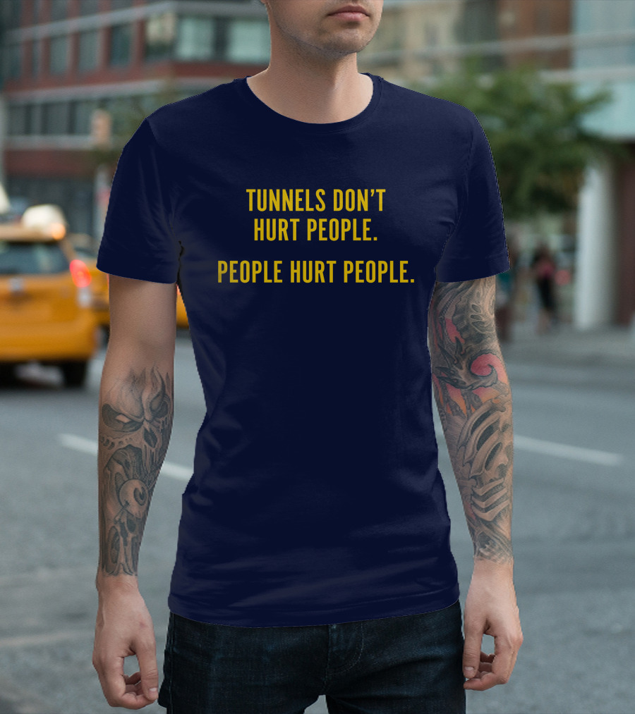 Tunnels Don't Hurt People People Hurt People T-Shirt