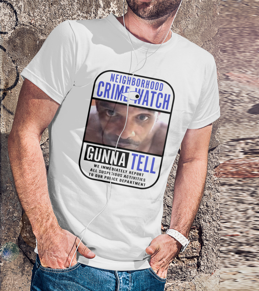 Neighborhood Crime Watch Gunna Tell Suspicious Activities Reported T-Shirt
