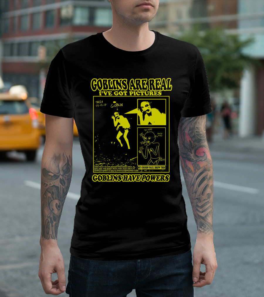 Goblins Are Real I've Got Pictures Taken 09-05-17 My Cousin Paul Drew This Goblins Have Powers T-Shirt
