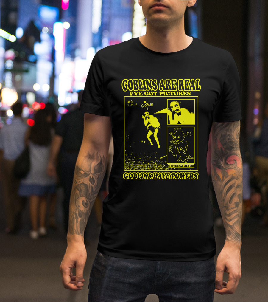 Goblins Are Real I've Got Pictures Taken 09-05-17 My Cousin Paul Drew This Goblins Have Powers T-Shirt