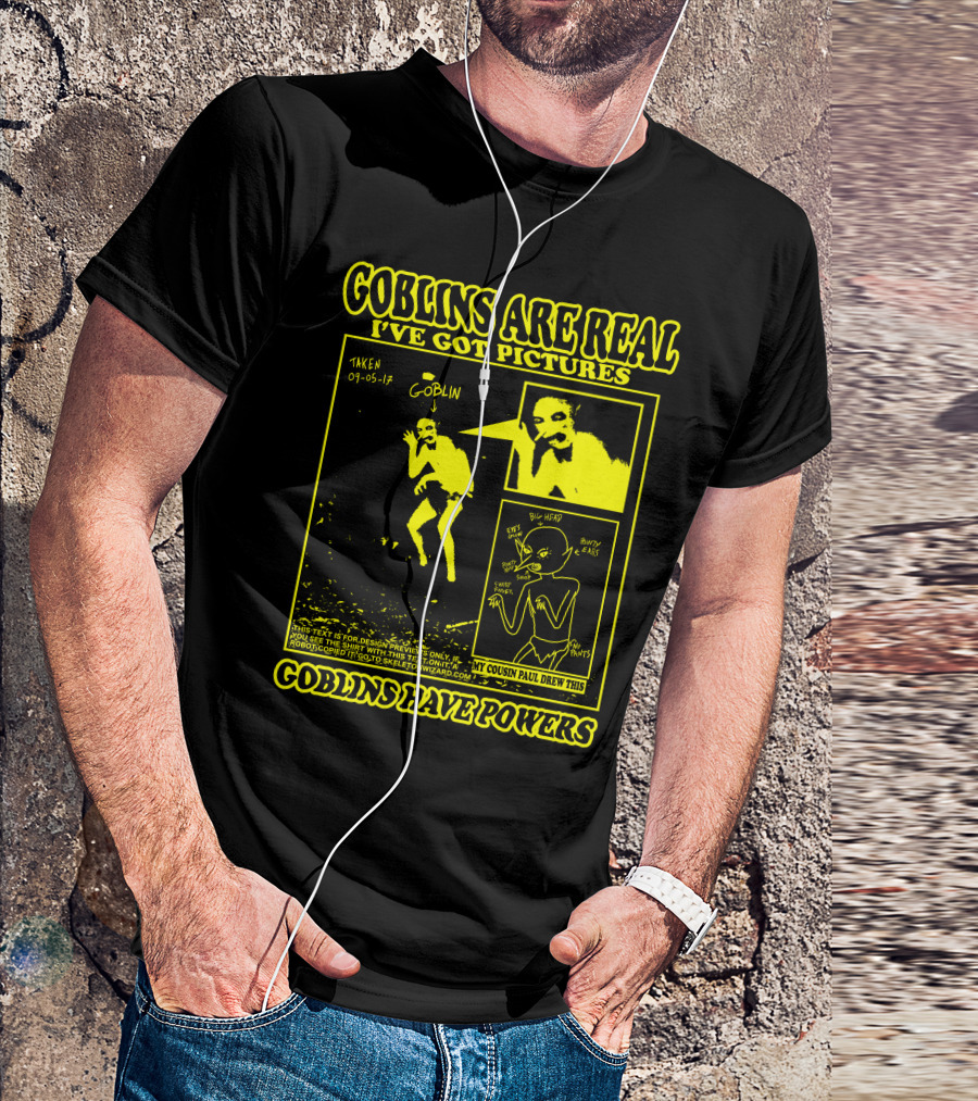 Goblins Are Real I've Got Pictures Taken 09-05-17 My Cousin Paul Drew This Goblins Have Powers T-Shirt