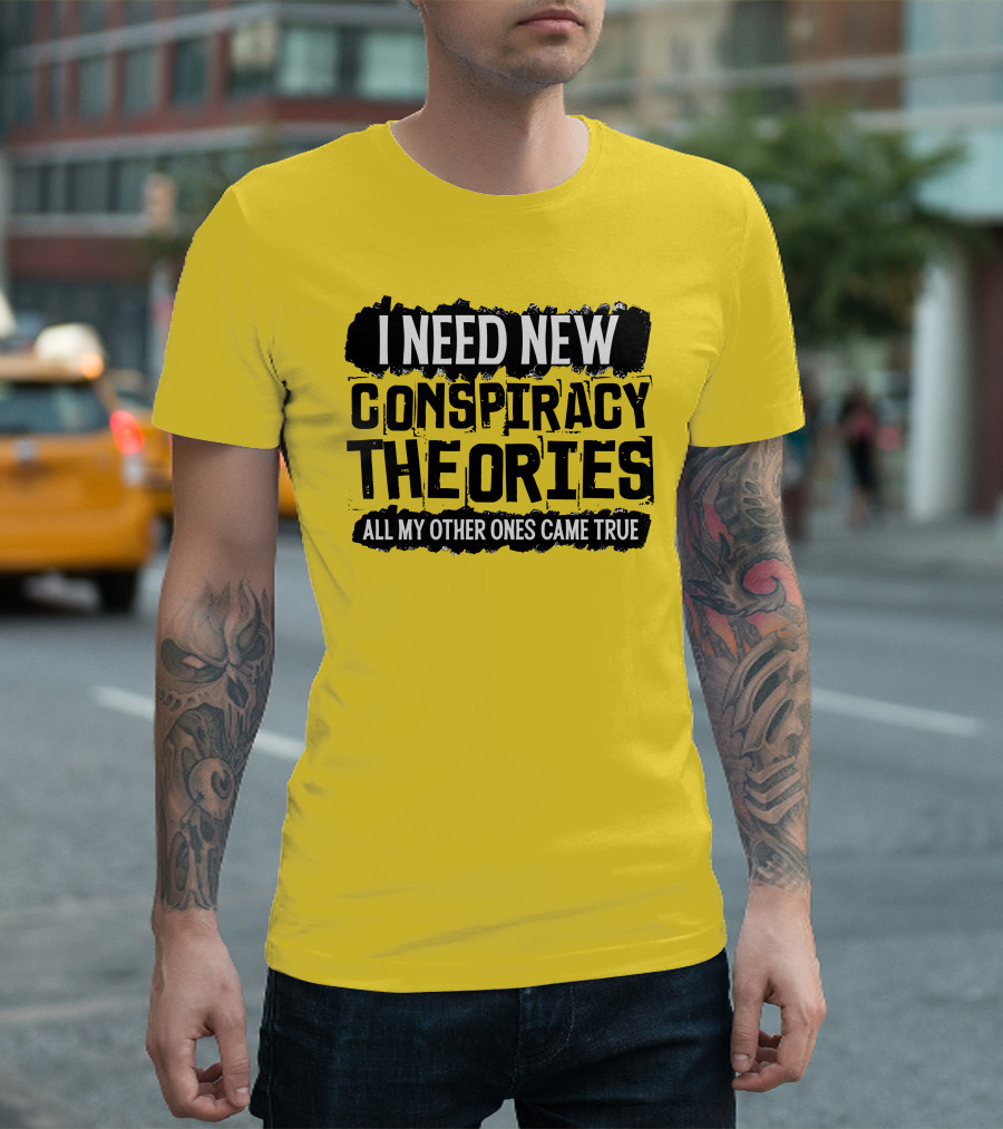 I Need New Conspiracy Theories All My Other Ones Came True Clownworld Merch T-Shirt