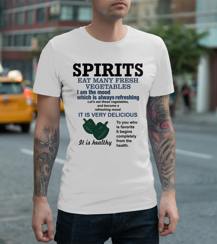 Spirits Eat Many Fresh Vegetables I Am The Mood Which Is Always Refreshing Delicious Healthy T-Shirt