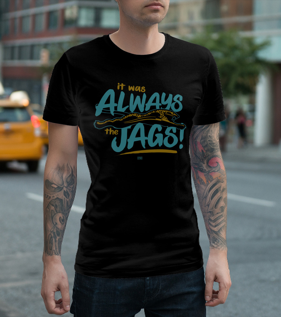 It Was Always The Jags Dtwd Merch T-Shirt
