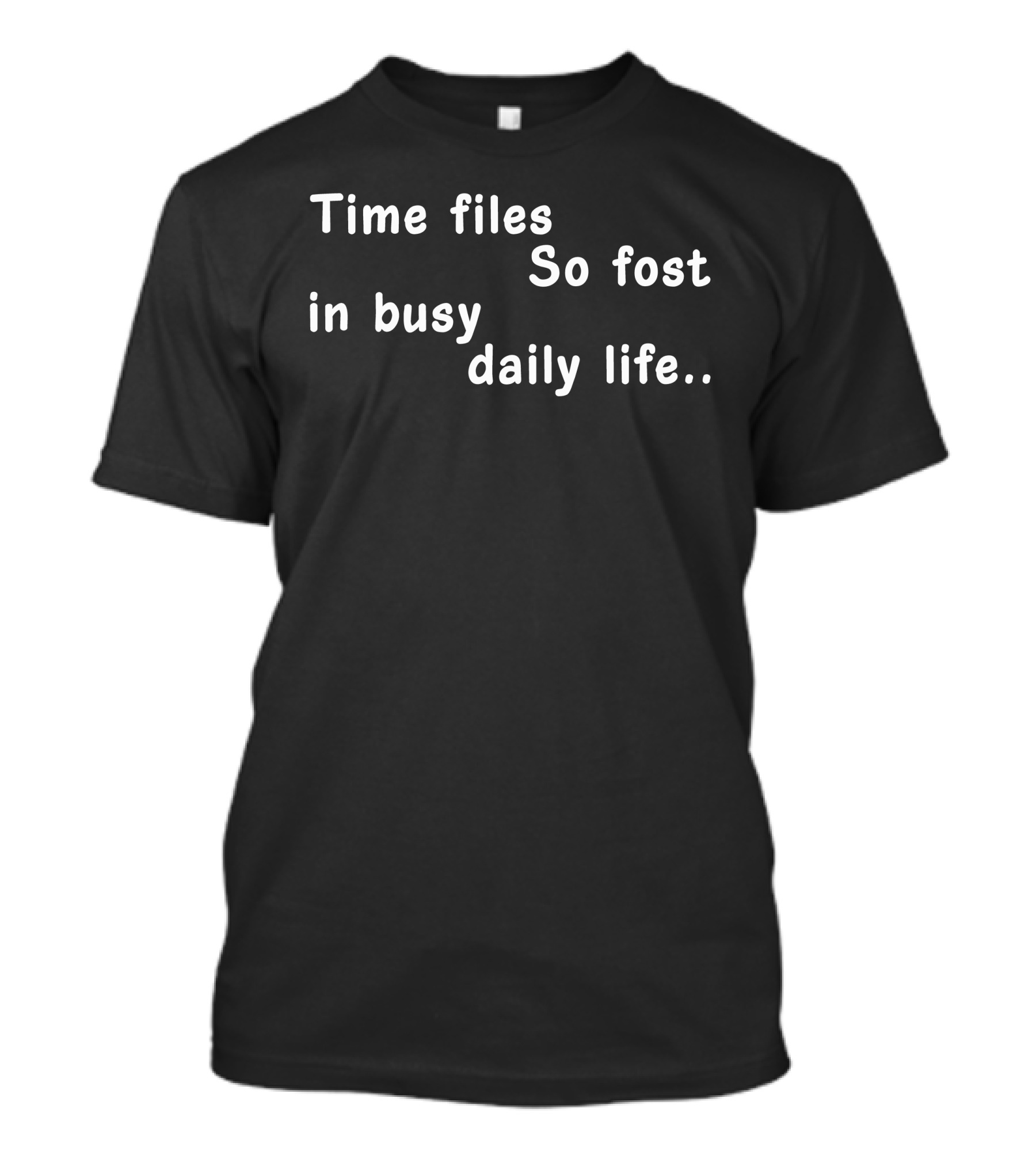 Time Files So Fost In Busy Daily Life T-Shirt