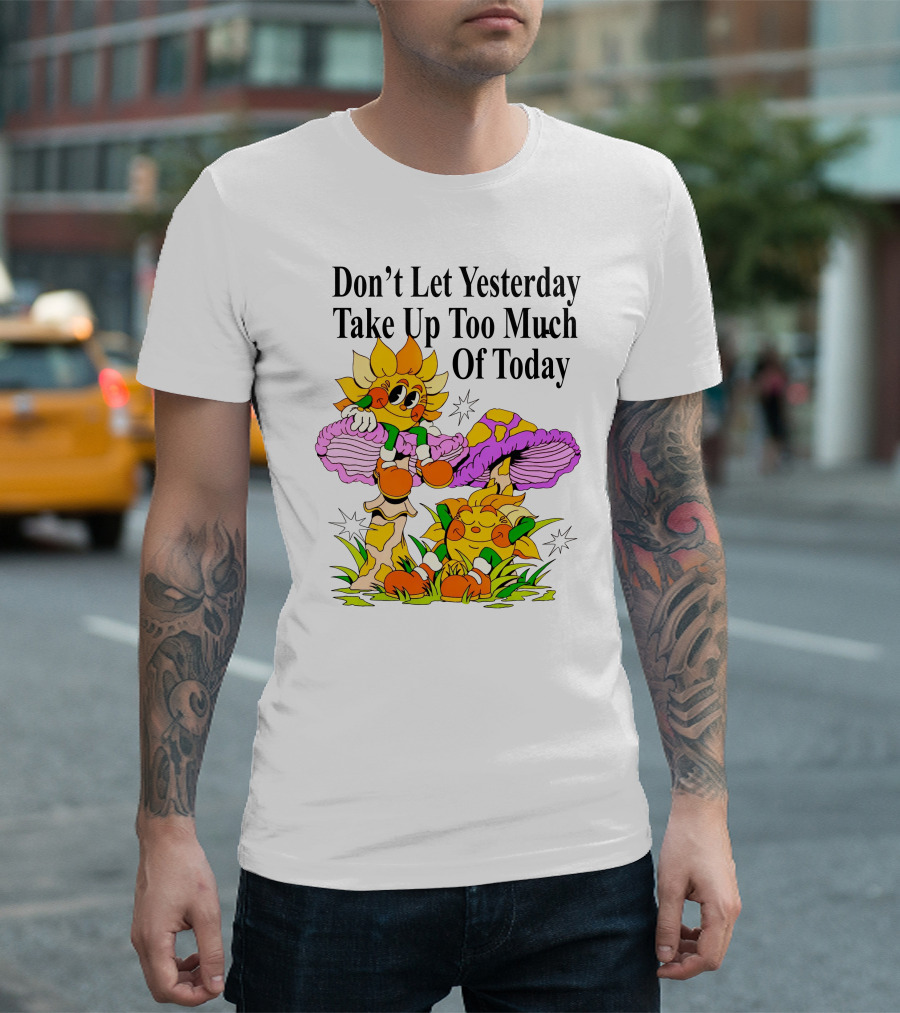 Nelson Don't Let Yesterday Take Up Too Much Of Today Cartoon Sunflower with Mushrooms T-Shirt