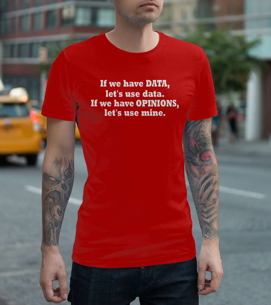 If We Have Data Let's Use Data If We Have Opinions Let's Use Mine Bold White Text on Red T-Shirt