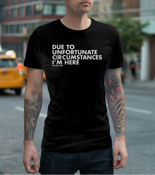 Angel Due To Unfortunate Circumstances I'm Here Dpcted.com T-Shirt