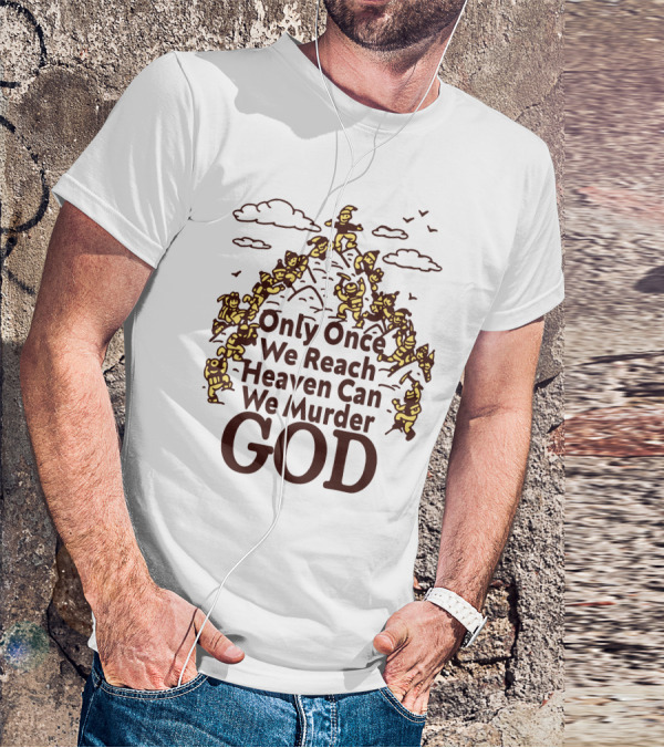 Only Once We Reach Heaven Can We Murder God T-Shirt