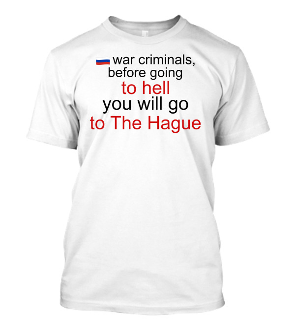 War Criminals Russian Flag Before Going To Hell You Will Go To The Hague T-Shirt