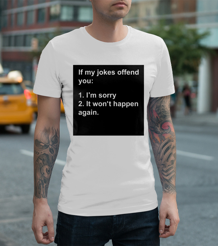 If My Jokes Offend You I'm Sorry It Won't Happen Again Apology Humor T-Shirt