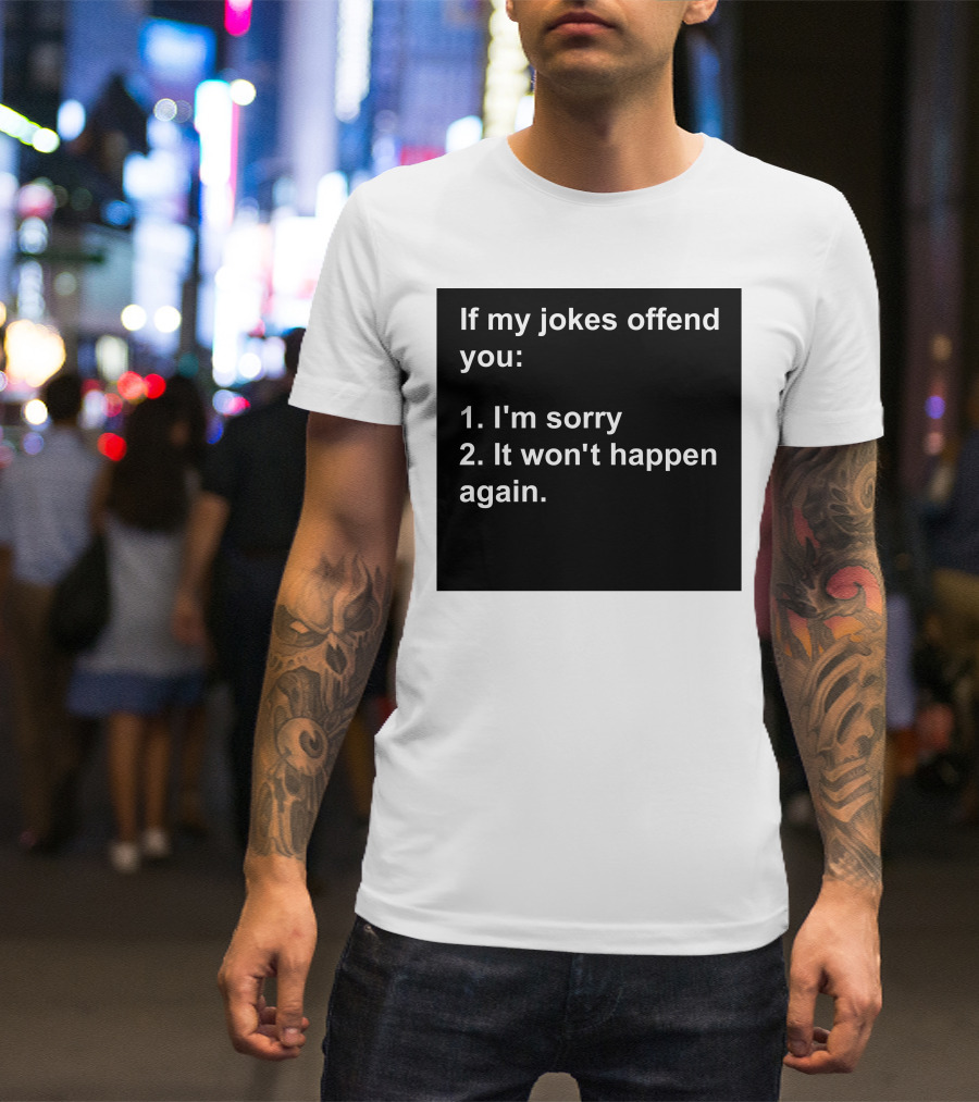 If My Jokes Offend You I'm Sorry It Won't Happen Again Apology Humor T-Shirt