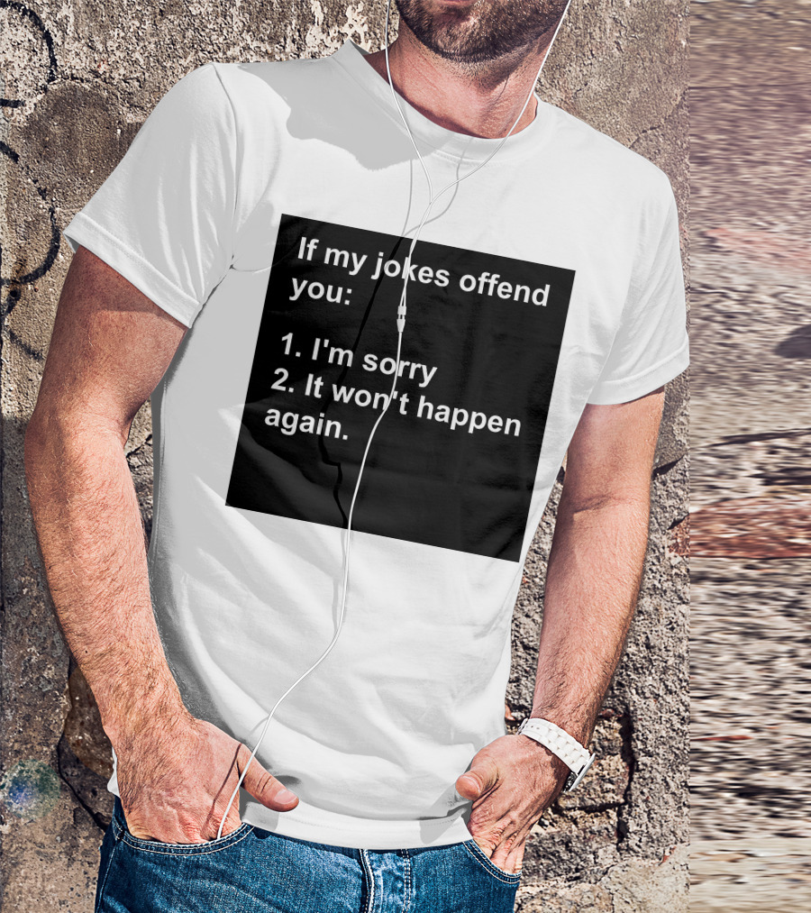 If My Jokes Offend You I'm Sorry It Won't Happen Again Apology Humor T-Shirt