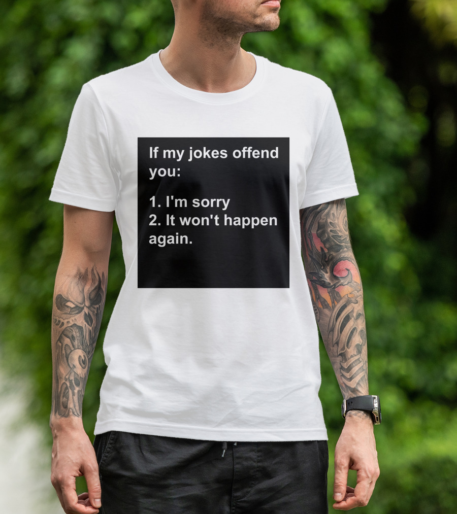 If My Jokes Offend You I'm Sorry It Won't Happen Again Apology Humor T-Shirt