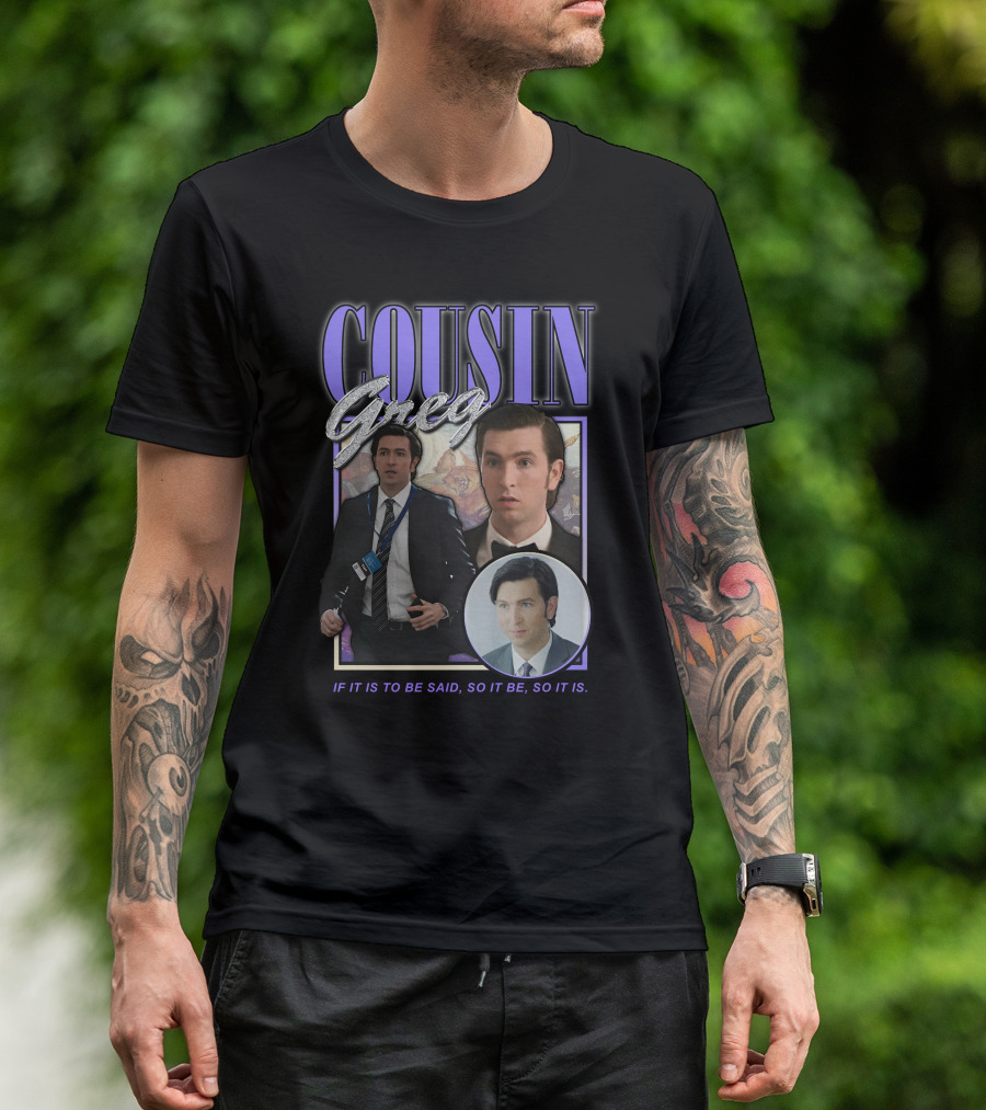 COUSIN GREG IF IT IS TO BE SAID SO IT BE SO IT IS T-Shirt