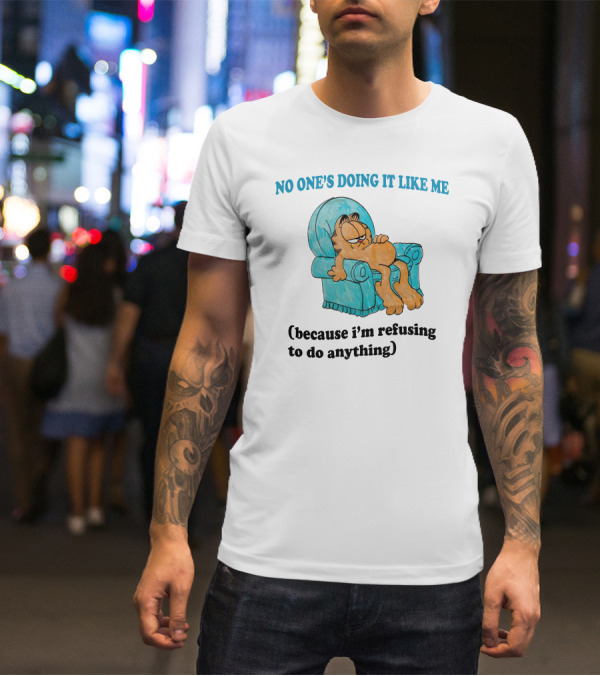 No One's Doing It Like Me Garfield Refusing To Do Anything T-Shirt