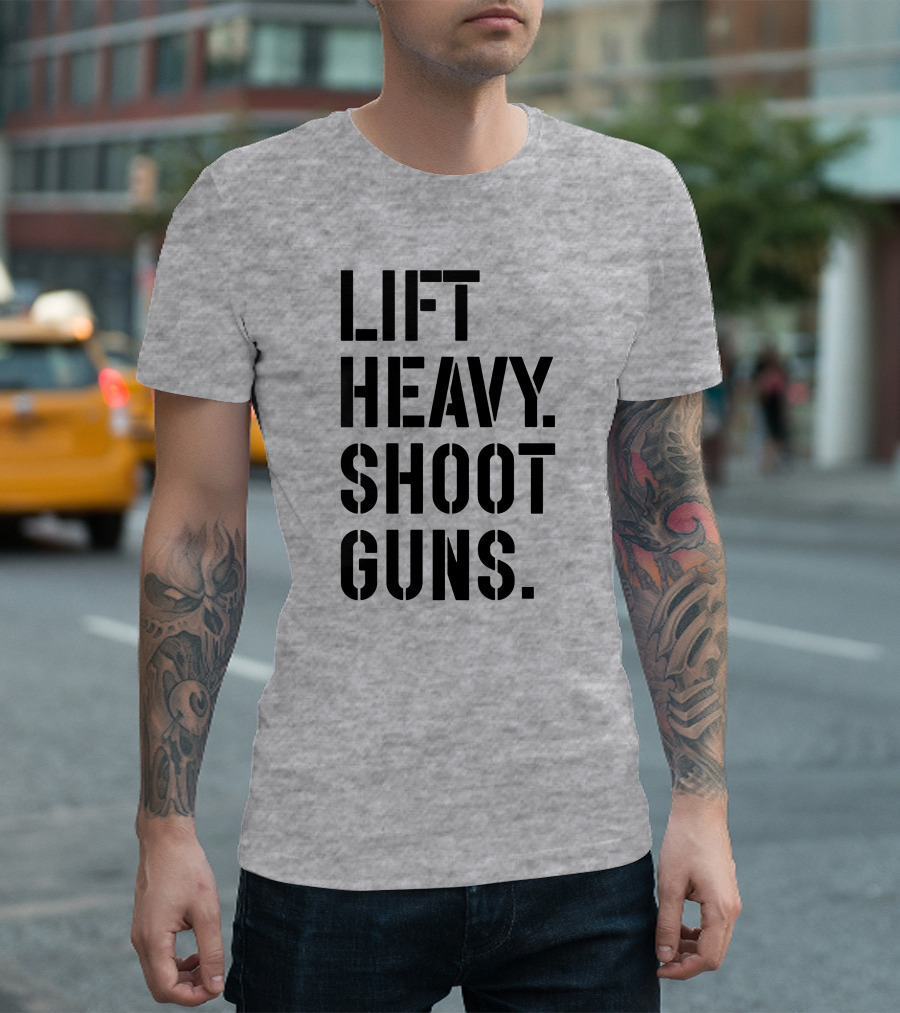 Lift Heavy Shoot Guns Fitness And Firearms Enthusiast T-Shirt