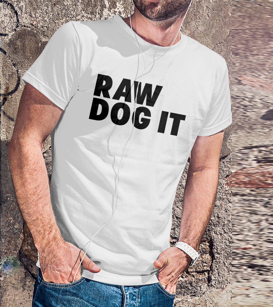 RAW DOG IT T-Shirt