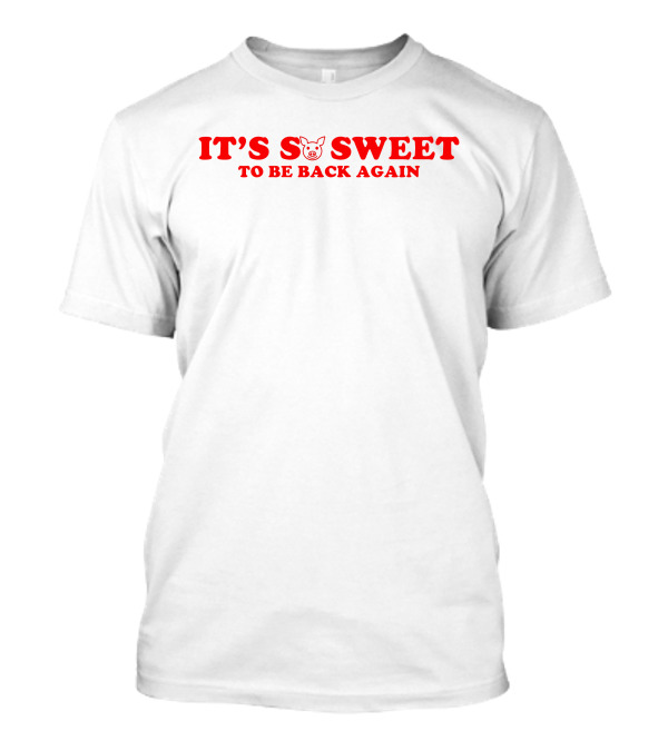 Funny It's So Sweet To Be Back Again With Pig Face T-Shirt