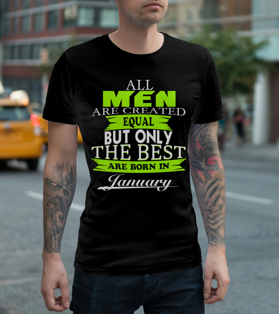 All Men Are Created Equal But Only The Best Are Born In January T-Shirt