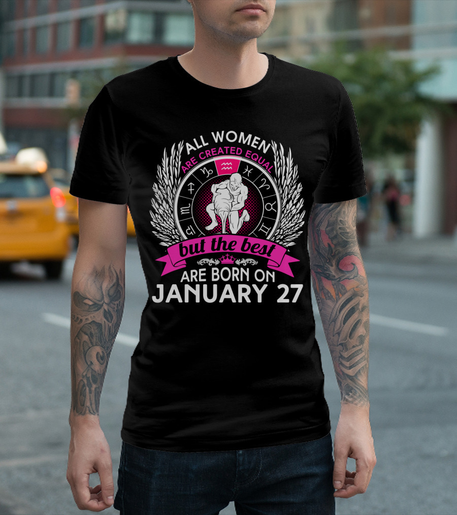 All Women Are Created Equal But the Best Are Born on January 27 Aquarius Zodiac Wheel T-Shirt