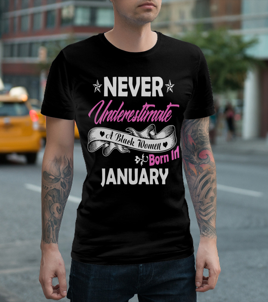 NEVER UNDERESTIMATE A BLACK WOMEN BORN IN JANUARY T-Shirt