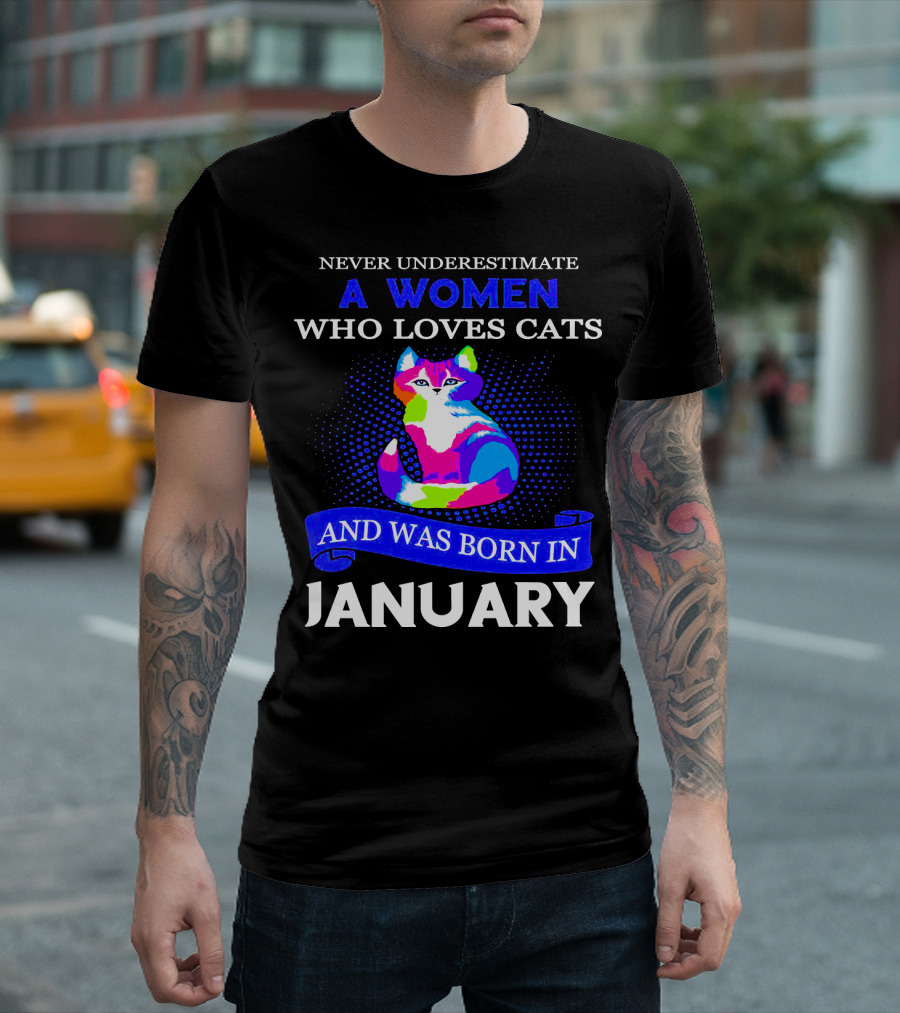 NEVER UNDERESTIMATE A WOMEN WHO LOVES CATS AND WAS BORN IN JANUARY T-Shirt