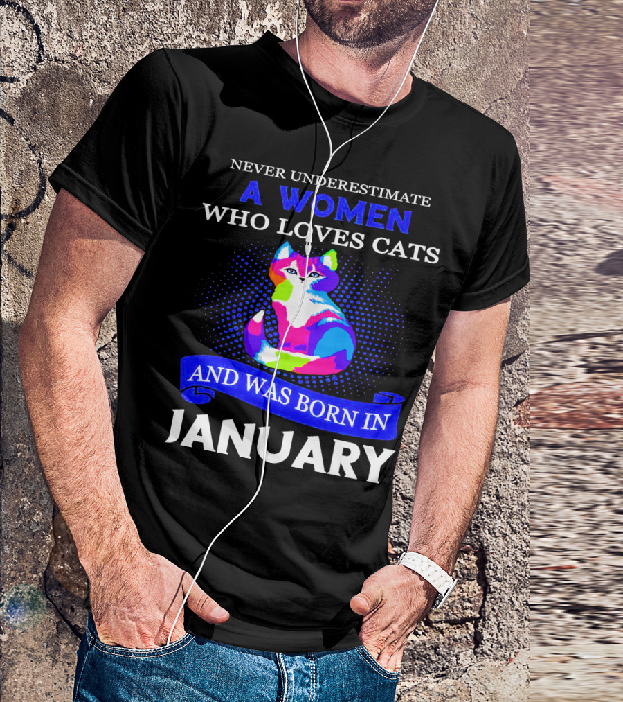 NEVER UNDERESTIMATE A WOMEN WHO LOVES CATS AND WAS BORN IN JANUARY T-Shirt