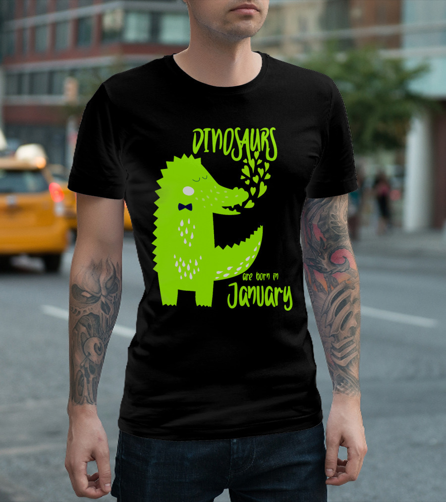 DINOSAURS Are Born in January T-Shirt