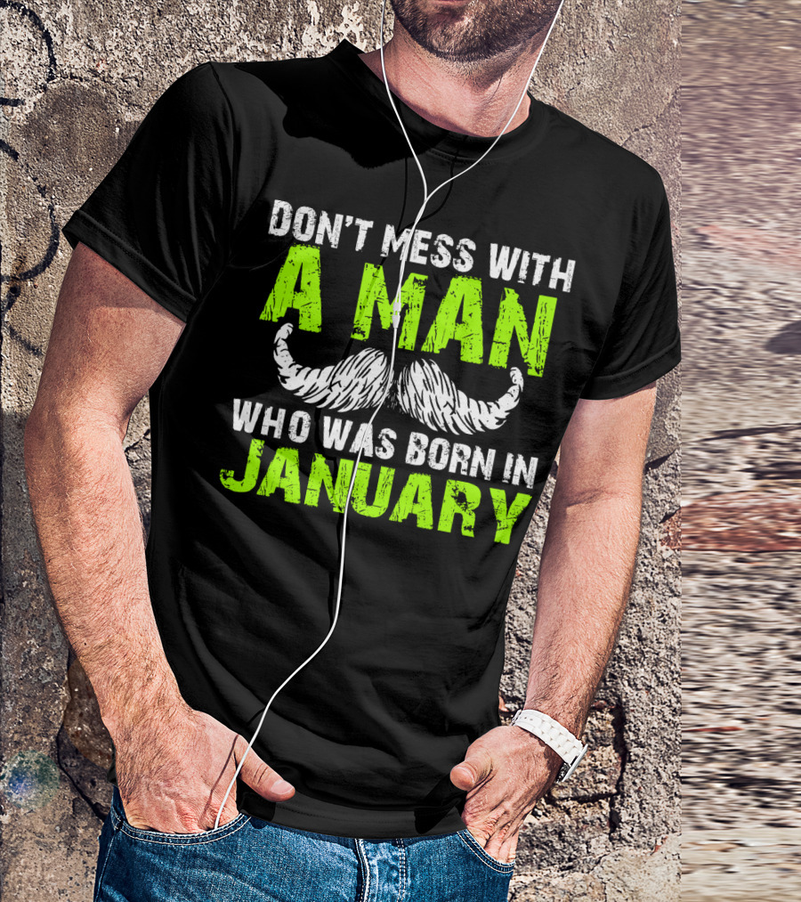 DON'T MESS WITH A MAN WHO WAS BORN IN JANUARY T-Shirt