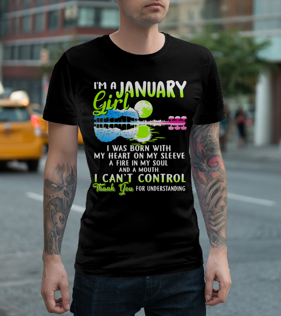 I'm A January Girl Born With My Heart On My Sleeve A Fire In My Soul And A Mouth I Can't Control Thank You For Understanding T-Shirt