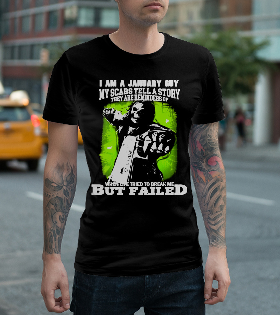 I Am A January Guy My Scars Tell A Story When Life Tried To Break Me But Failed T-Shirt